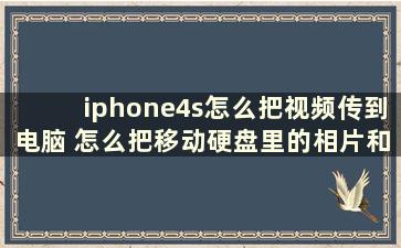 iphone4s怎么把视频传到电脑 怎么把移动硬盘里的相片和视频上传到苹果手机上